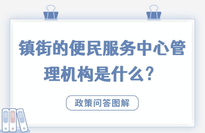 【政策問答圖解】鎮(zhèn)街的便民服務(wù)中心管理機構(gòu)是什么